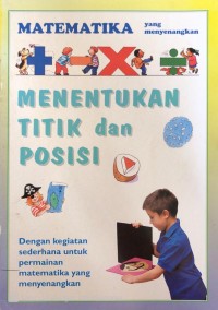 Image of Menentukan Titik dan Posisi : Matematika yang Menyenangkan ; Dengan Kegiatan Sederhana Untuk Permainan Matematika yang Menyenangkan