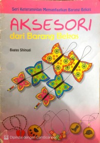 Image of Aksesoris dari Barang Bekas : Seri Keterampilan Memanfaatkan Barang Bekas