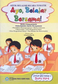 Image of Ayo, Belajar Bersama : Asyik Belajar Secara Tematik untuk SD Kelas 3 Buku Ke-6