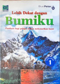 Image of Lebih Dekat dengan Bumiku : Panduan Bagi Pelajar Dalam Melestarikan Bumi Volume 1