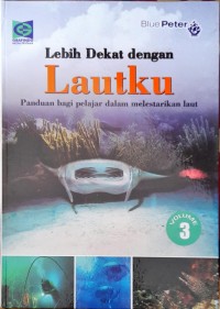 Image of Lautku 3 : Lebih Dekat : Panduan Bagi Pelajar Dalam Melestarikan Laut