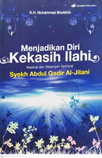 Image of Menjadikan Diri Kekasih Ilahi : Nasihat dan Wejangan Spiritual Syekh Abdul Qadir Al-Jilani